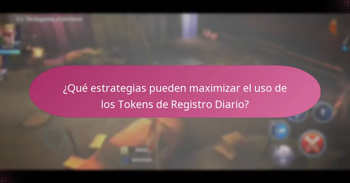 ¿Qué estrategias pueden maximizar el uso de los Tokens de Registro Diario?